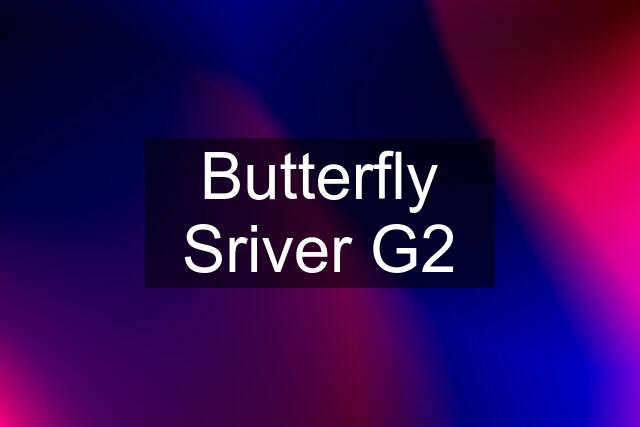 Butterfly Sriver G2