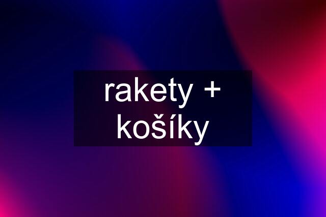 rakety + košíky