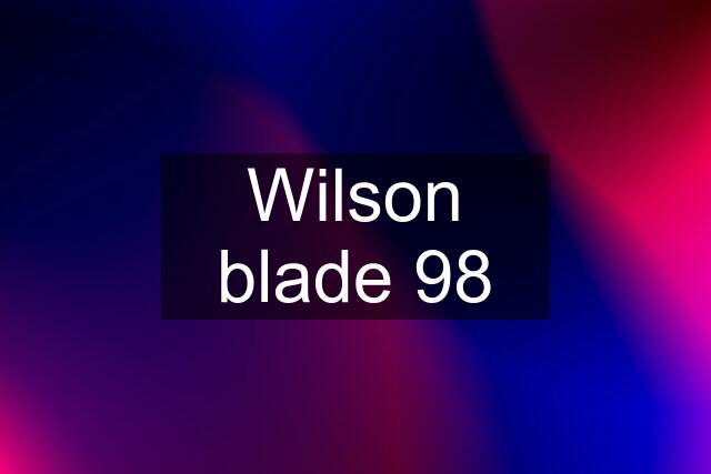 Wilson blade 98