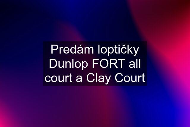 Predám loptičky Dunlop FORT all court a Clay Court
