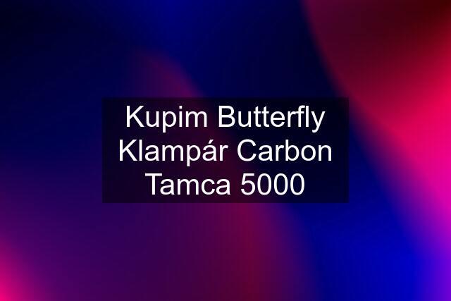Kupim Butterfly Klampár Carbon Tamca 5000