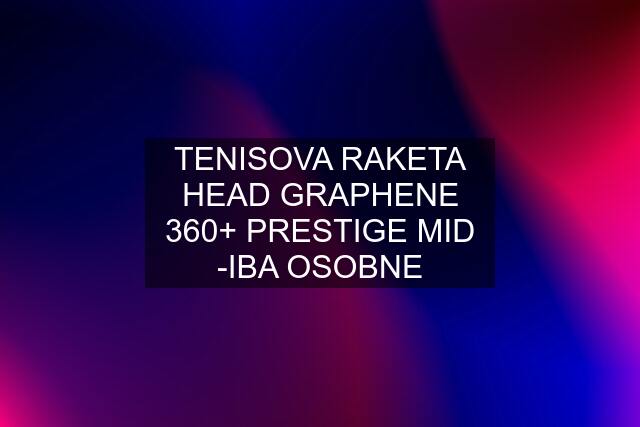 TENISOVA RAKETA HEAD GRAPHENE 360+ PRESTIGE MID -IBA OSOBNE