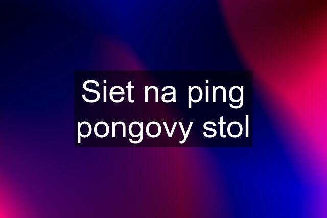 Siet na ping pongovy stol