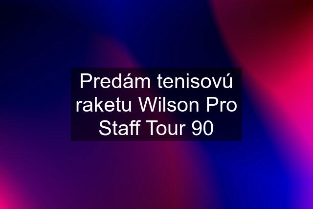 Predám tenisovú raketu Wilson Pro Staff Tour 90