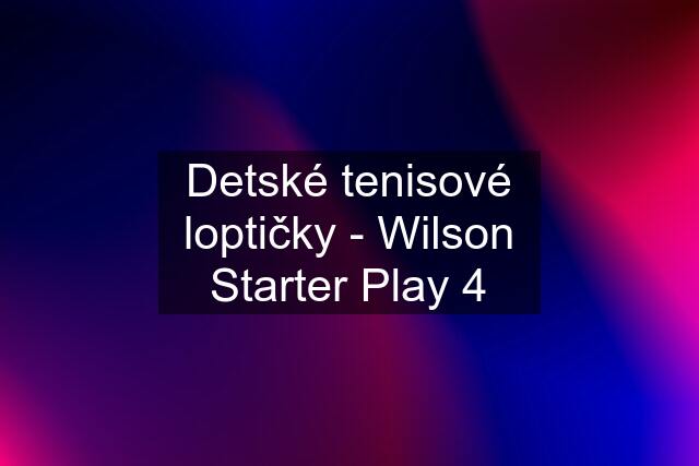 Detské tenisové loptičky - Wilson Starter Play 4