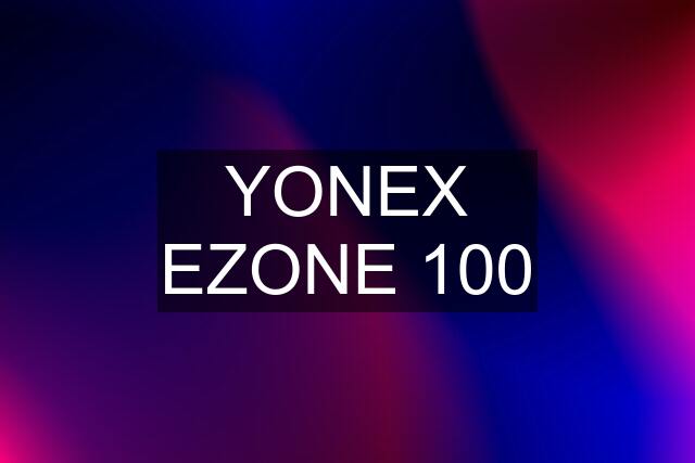 YONEX EZONE 100
