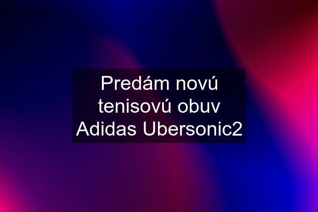 Predám novú tenisovú obuv Adidas Ubersonic2