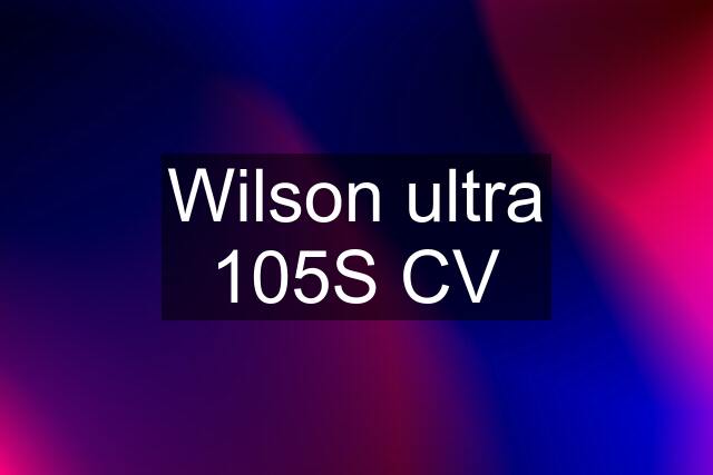 Wilson ultra 105S CV