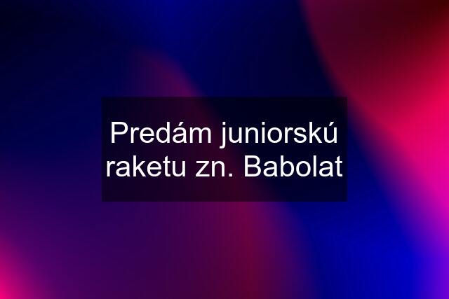 Predám juniorskú raketu zn. Babolat