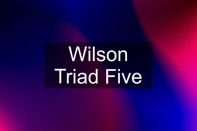 Wilson Triad Five