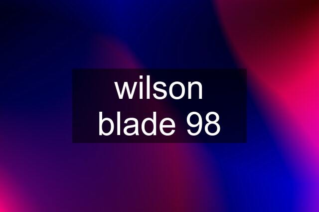 wilson blade 98