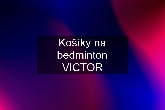 Košíky na bedminton VICTOR