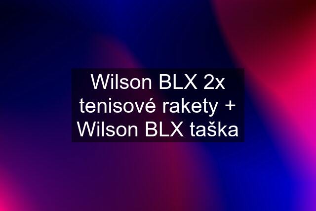 Wilson BLX 2x tenisové rakety + Wilson BLX taška