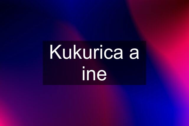 Kukurica a ine