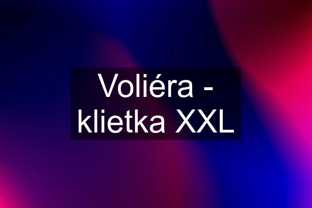 Voliéra - klietka XXL