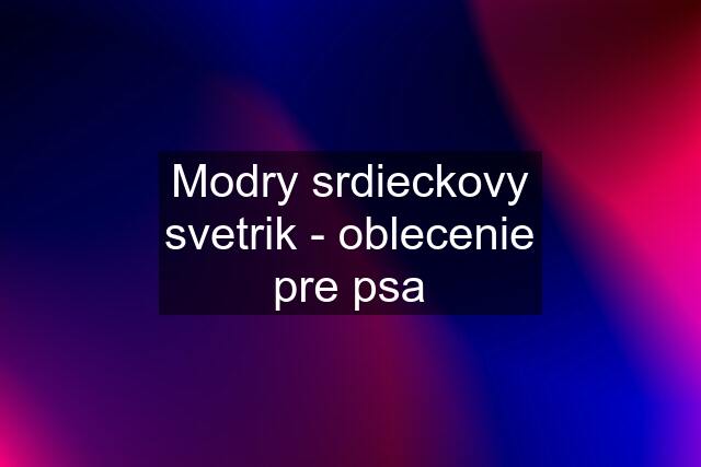 Modry srdieckovy svetrik - oblecenie pre psa