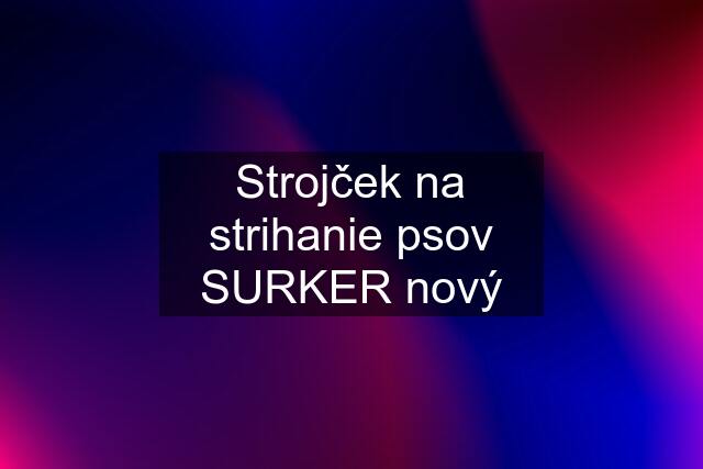 Strojček na strihanie psov SURKER nový