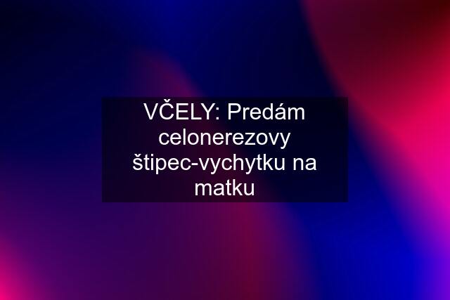 VČELY: Predám celonerezovy štipec-vychytku na matku