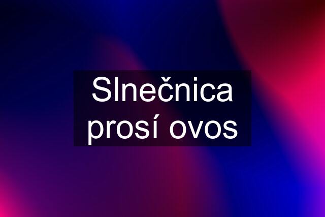 Slnečnica prosí ovos