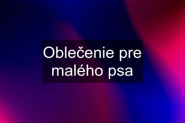 Oblečenie pre malého psa