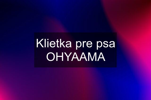 Klietka pre psa OHYAAMA