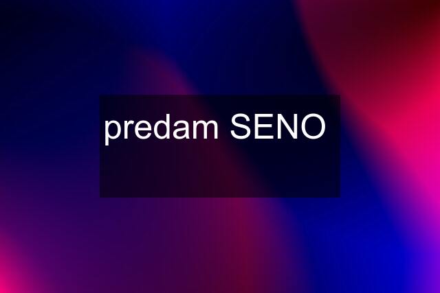 predam SENO  ⬇️ ⬇️ ⬇️