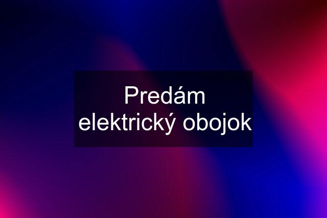 Predám elektrický obojok