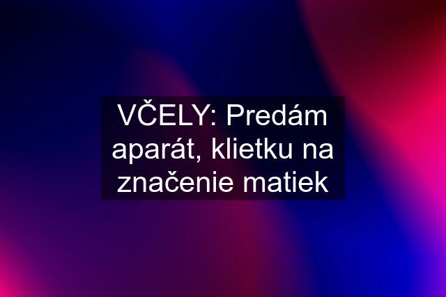 VČELY: Predám aparát, klietku na značenie matiek