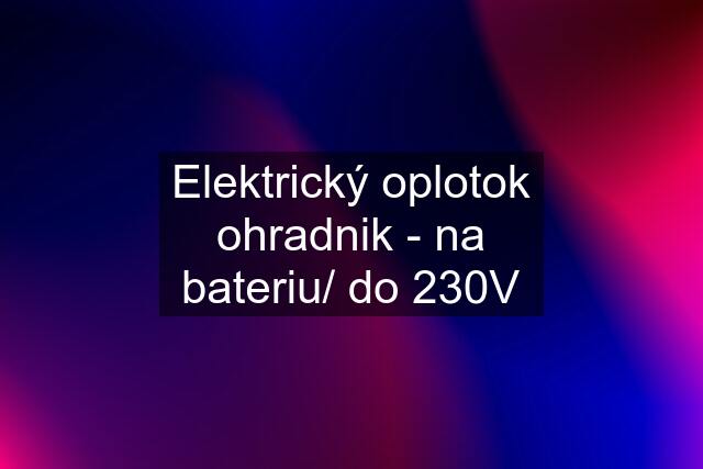 Elektrický oplotok ohradnik - na bateriu/ do 230V