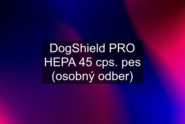 DogShield PRO HEPA 45 cps. pes (osobný odber)