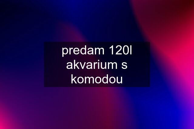 predam 120l akvarium s komodou