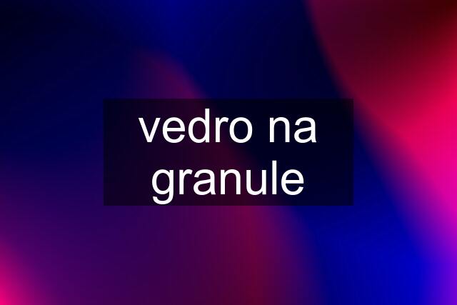 vedro na granule