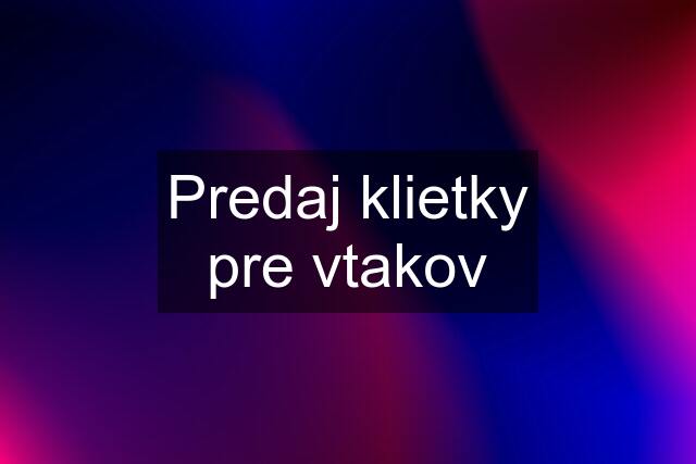 Predaj klietky pre vtakov