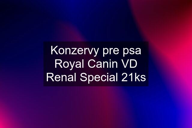 Konzervy pre psa Royal Canin VD Renal Special 21ks
