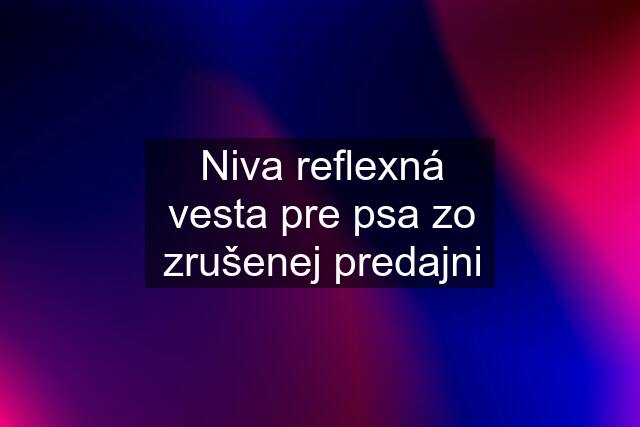 Niva reflexná vesta pre psa zo zrušenej predajni