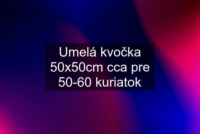 Umelá kvočka 50x50cm cca pre 50-60 kuriatok