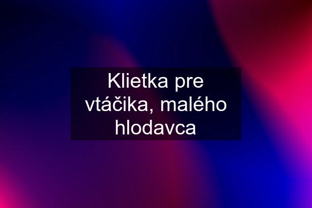 Klietka pre vtáčika, malého hlodavca