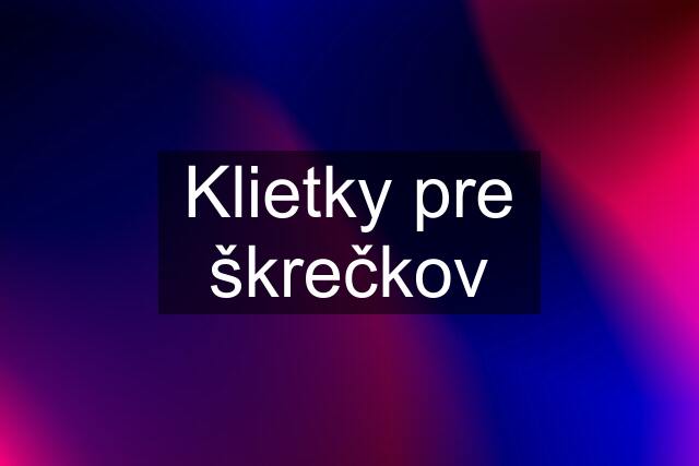 Klietky pre škrečkov