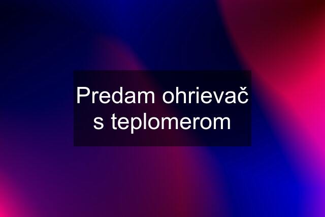 Predam ohrievač s teplomerom