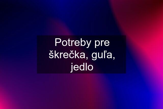 Potreby pre škrečka, guľa, jedlo