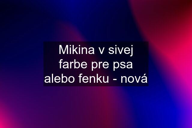 Mikina v sivej farbe pre psa alebo fenku - nová