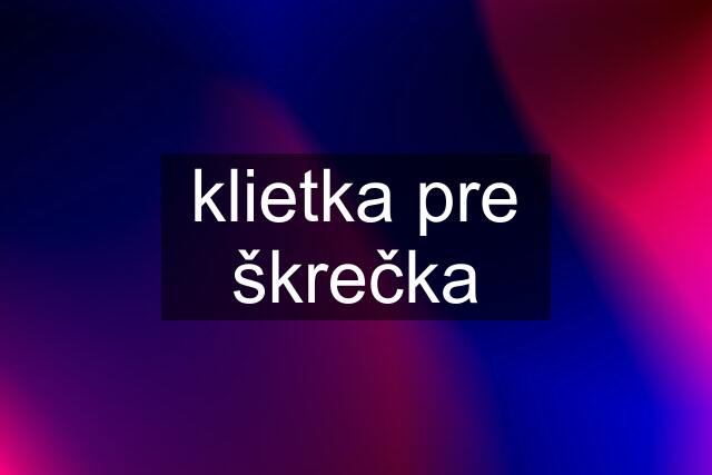 klietka pre škrečka