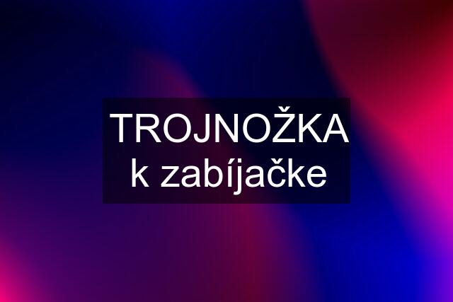 TROJNOŽKA k zabíjačke