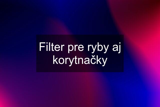 Filter pre ryby aj korytnačky