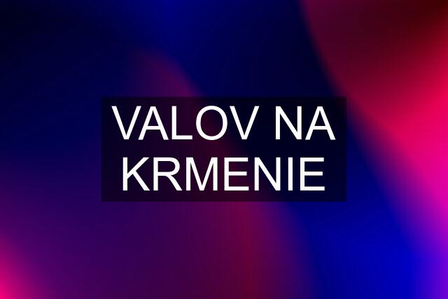 VALOV NA KRMENIE