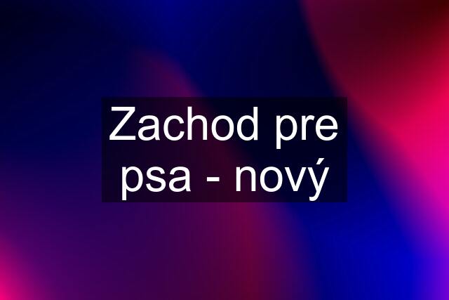 Zachod pre psa - nový