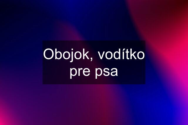 Obojok, vodítko pre psa