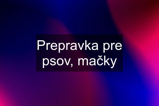 Prepravka pre psov, mačky