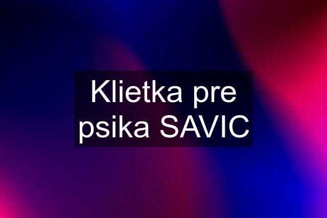 Klietka pre psika SAVIC