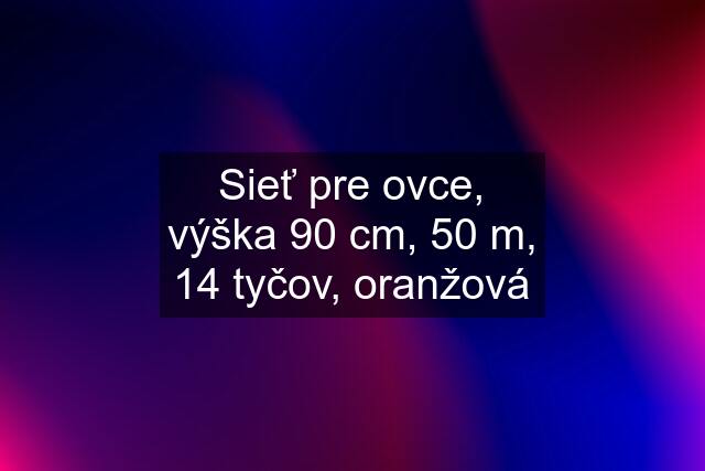 Sieť pre ovce, výška 90 cm, 50 m, 14 tyčov, oranžová